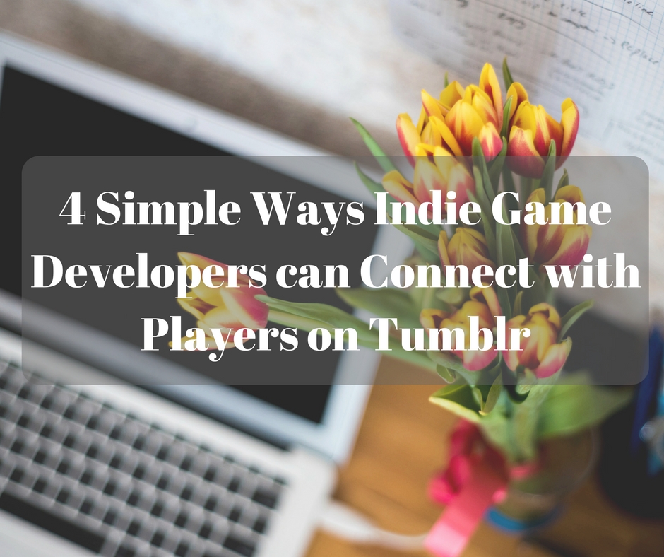 4 Simple Ways Indie Game Developers can Connect with Players on Tumblr