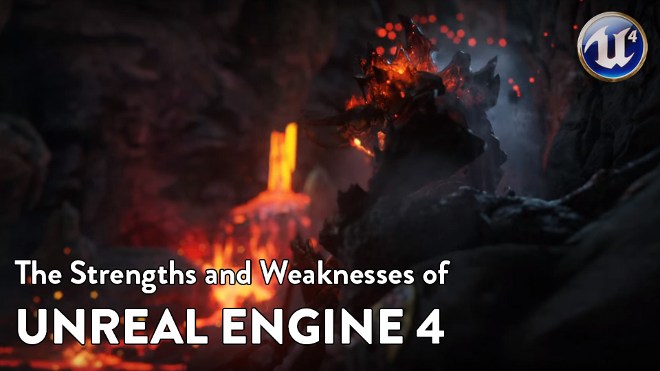Are you Unreal Enough? A Quick Rundown of UE4’s Strengths and Weaknesses.