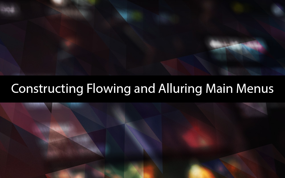 Constructing Flowing and Alluring Main Menus