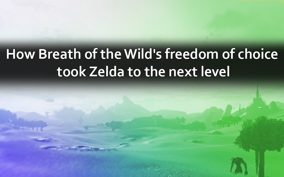 How Breath of the Wild’s Freedom of Choice Took Zelda to the Next Level